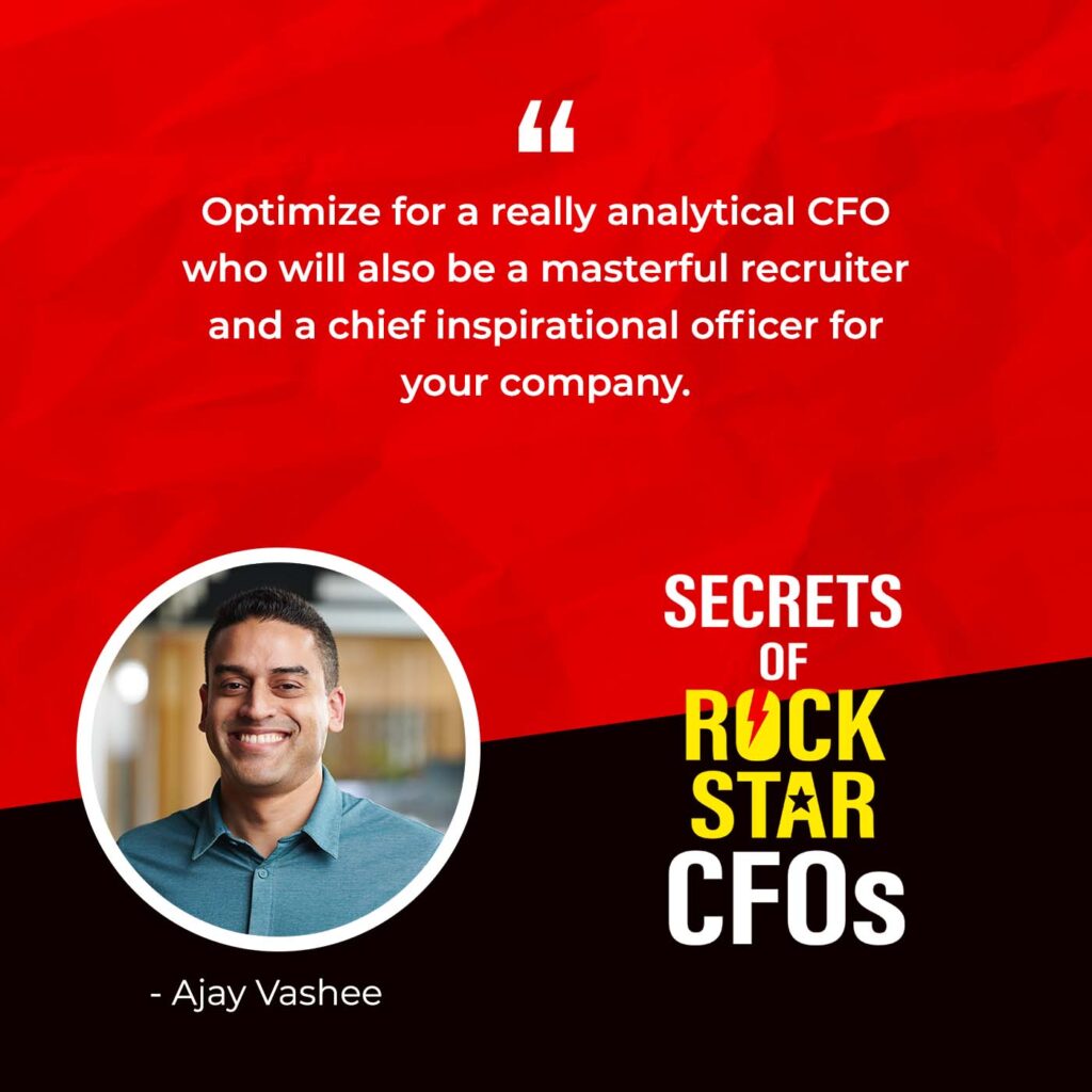 Headshot of Ajay Vashee with quote: "Optimize for a really analytical CFO who will also be a masterful recruiter and chief inspirational officer for your comapny."